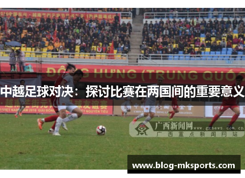 中越足球对决：探讨比赛在两国间的重要意义