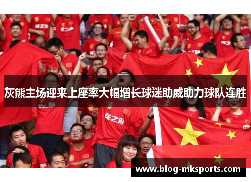 灰熊主场迎来上座率大幅增长球迷助威助力球队连胜