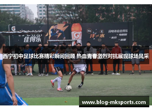 西宁初中足球比赛精彩瞬间回顾 热血青春激烈对抗展现球场风采