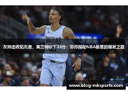 灰熊击败拓荒者，莫兰特砍下33分：带你揭秘NBA新星的爆发之路