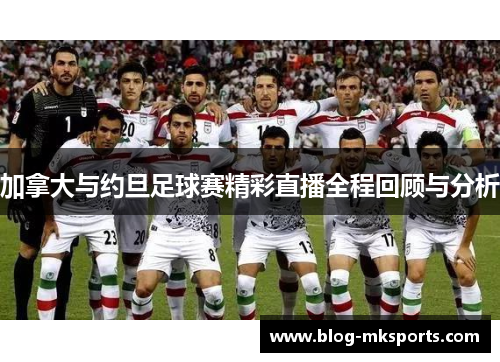 加拿大与约旦足球赛精彩直播全程回顾与分析