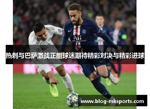 热刺与巴萨激战正酣球迷期待精彩对决与精彩进球